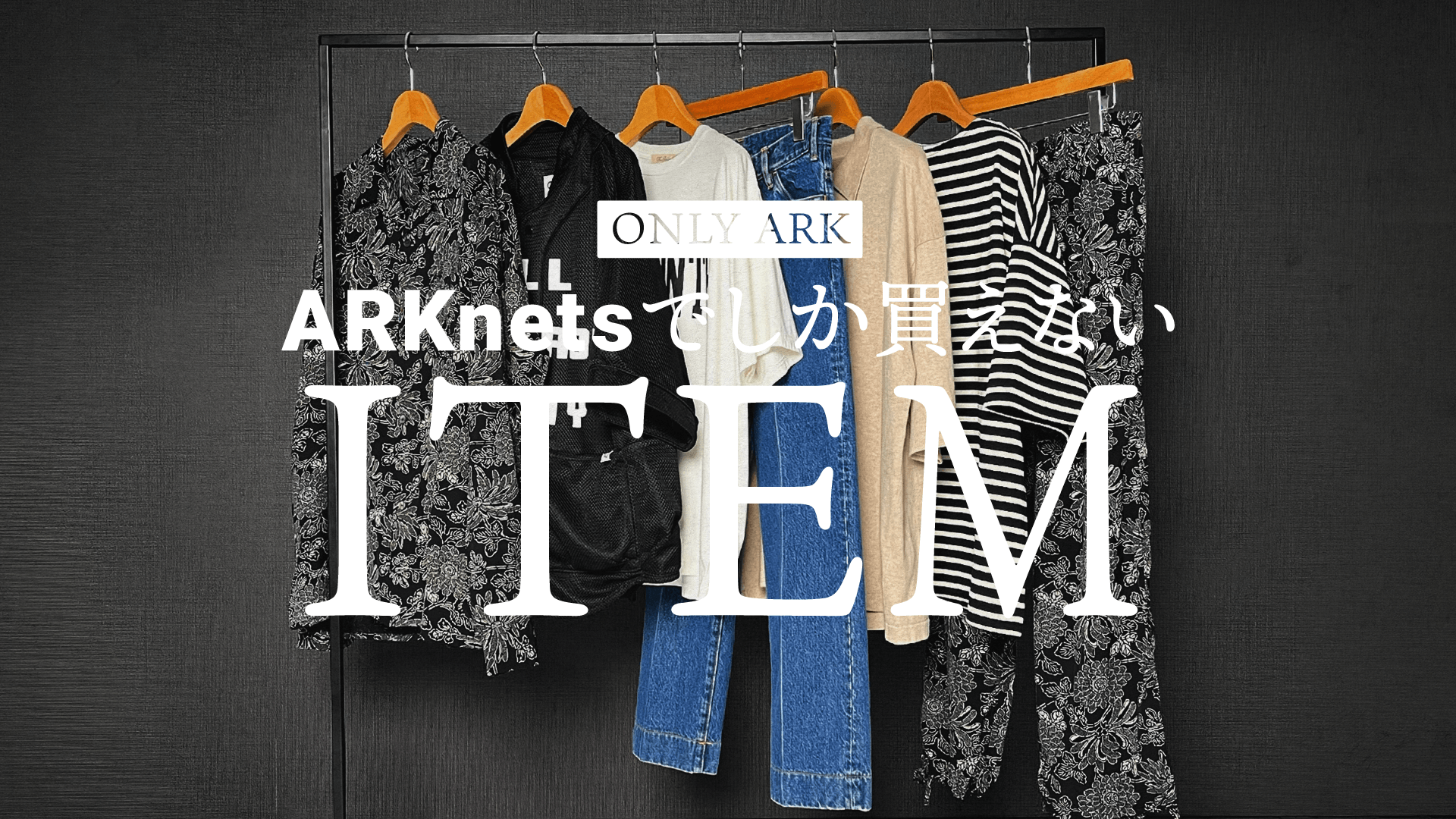 ONLY ARK｜2024 AUTUMN WINTER / ARKnets(アークネッツ)