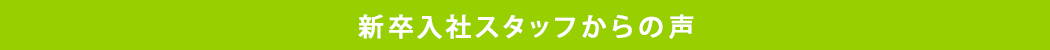 新卒入社スタッフからの声