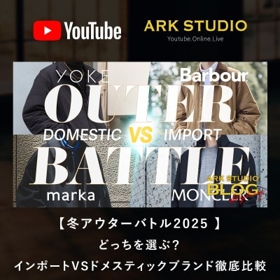 【BLOG】ARK STUDIO ｜【冬アウターバトル2025 】MONCLER、バブアー、YOKE、etc