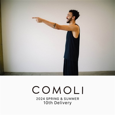 COMOLI｜2024SS 10th delivery
