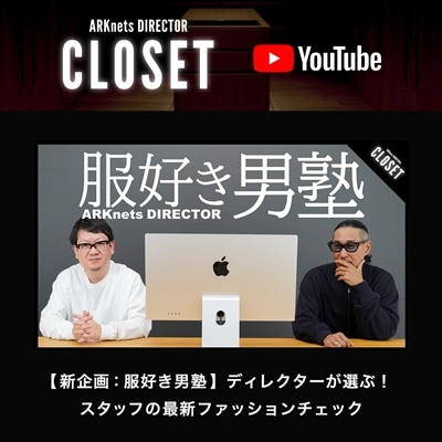【YouTube】ARKnets DIRECTOR CLOSET｜【新企画：服好き男塾】ディレクターが選ぶ！スタッフの最新ファッションチェック