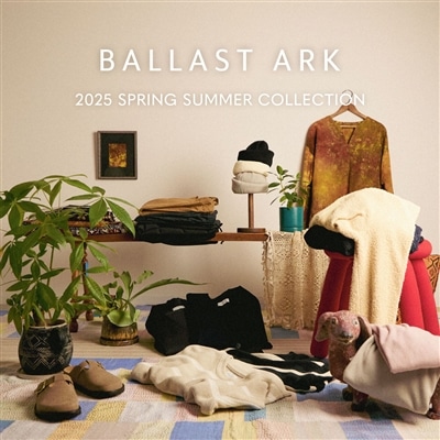 BALLAST ARK｜2025 SPRING SUMMER COLLECTION