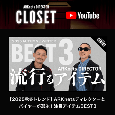 【YouTube】ARKnets DIRECTOR CLOSET｜【2025秋冬トレンド】ARKnetsディレクターとバイヤーが選ぶ！注目アイテムBEST3