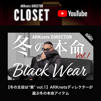 【YouTube】ARKnets DIRECTOR CLOSET｜【冬の主役は“黒”vol.1】ARKnetsディレクターが選ぶ冬の本命アイテム