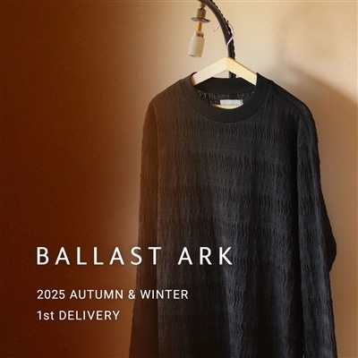 【特集】BALLAST ARK｜2025 AUTUMN & WINTER 1st DELIVERY