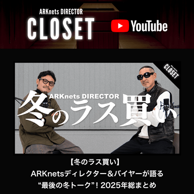【YouTube】ARKnets DIRECTOR CLOSET｜【冬のラス買い】ARKnetsディレクター＆バイヤーが語る“最後の冬トーク”！2025年総まとめ