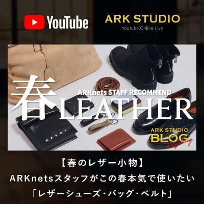 【BLOG】ARK STUDIO｜【春のレザーアイテム】ARKnetsスタッフがこの春本気で使いたい「レザーシューズ・バッグ・ベルト」